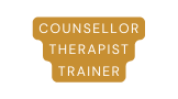 COUNSELLOR THERAPIST TRAINER