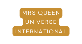 MRS QUEEN UNIVERSE INTERNATIONAL