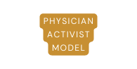 PHYSICIAN ACTIVIST MODEL