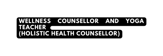 wellness counsellor and yoga teacher Holistic Health Counsellor